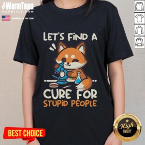 Alt Text: Cute fox graphic on a 'Let Find A Cure For Stupid People' ladies tee, perfect for animal lovers and humor enthusiasts.