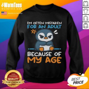Cute penguin wearing a sweatshirt that says 'Often Mistaken For An Adult Because Of My Age'.