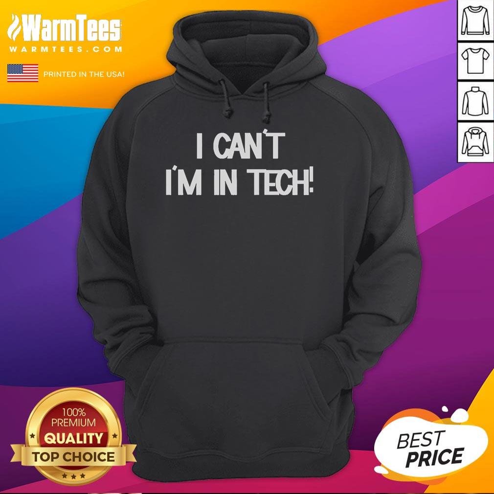 Funny 'I Can't, I'm in Tech' hoodie design featuring playful typography for tech enthusiasts and humor lovers.