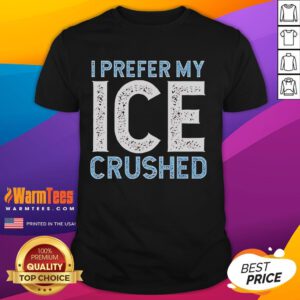 Funny 'I Prefer My Ice Crushed Abolish Ice' T-Shirt design featuring playful text on a casual tee.