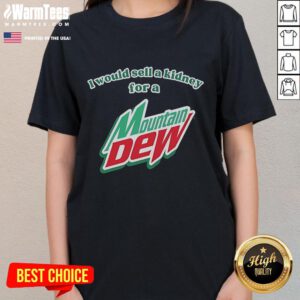 Funny 'I Would Sell A Kidney For A Mountain Dew' ladies tee featuring bold text on a vibrant shirt design.