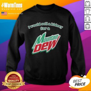 Alt Text: Humorous 'I Would Sell A Kidney For A Mountain Dew' sweatshirt design featuring vibrant graphics and playful text.