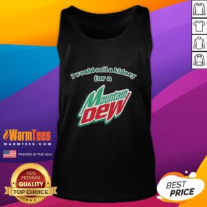Funny tank top saying 'I Would Sell A Kidney For A Mountain Dew' with vibrant graphics and playful design.