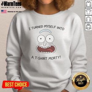 Funny Rick I Turned Myself Into A T-Shirt Morty sweatshirt featuring vibrant graphics and playful design for fans.