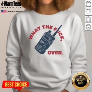 Funny What The F*ck Over Walkie Talkie Sweatshirt, perfect for casual wear and making a statement in style.