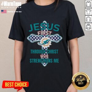 Good Miami Dolphins Jesus Tee for ladies with 'First Through Christ Who Strengthens Me' design, perfect for fans.