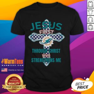 Good Miami Dolphins Jesus T-Shirt featuring 'First Through Christ Who Strengthens Me' design for fans and believers.