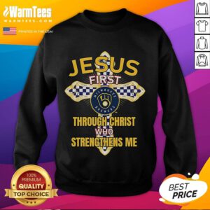Good Milwaukee Brewers sweatshirt with 'Jesus First' and 'Through Christ Who Strengthens Me' design in team colors.