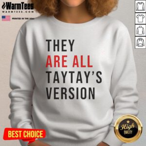 Good They Are All Taytays Version Sweatshirt featuring a stylish design for fans of Taytay merchandise.