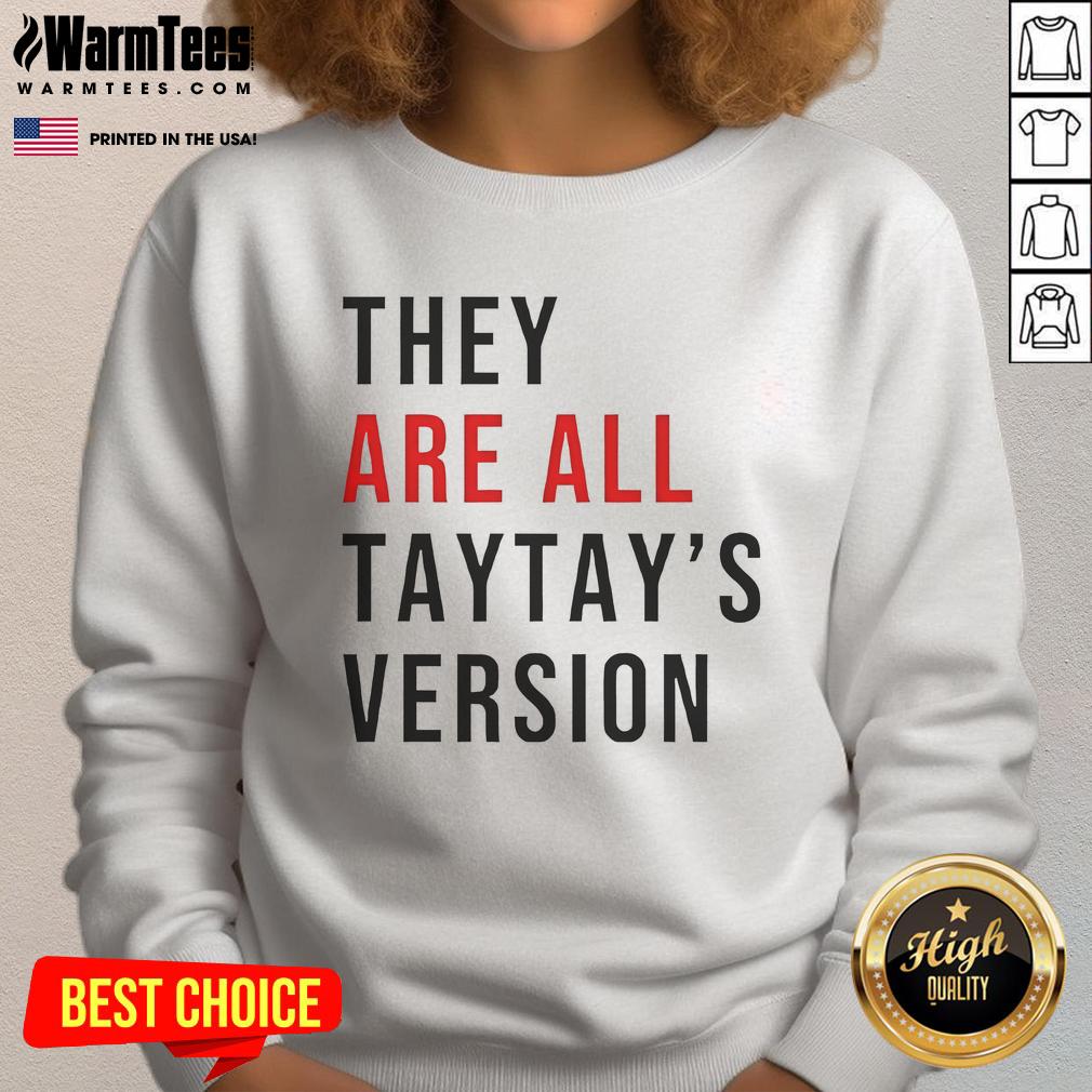 Good They Are All Taytays Version Sweatshirt featuring a stylish design for fans of Taytay merchandise.