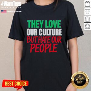 Good They Love Our Culture They Don't Love Us Ladies Tee featuring a trendy design celebrating cultural pride.