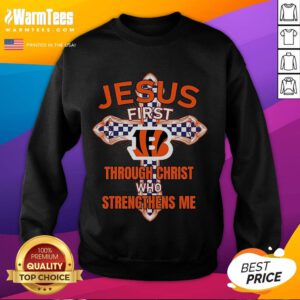 Alt Text: Happy Cincinnati Bengals sweatshirt featuring 'Jesus First' and 'Through Christ Who Strengthens Me' text design.