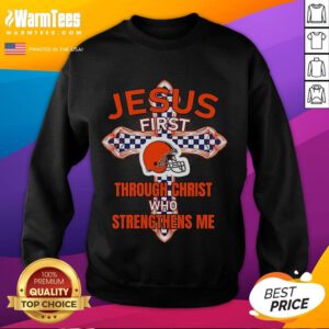 Happy Cleveland Browns sweatshirt featuring 'Jesus First' and 'Through Christ Who Strengthens Me' design.