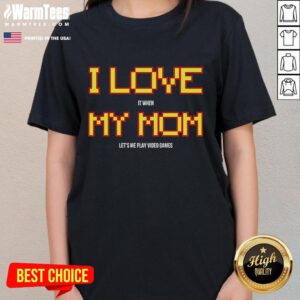 Nice I Love It When My Mom Lets Me Play Video Games Ladies Tee in vibrant colors, perfect for gamers and moms.