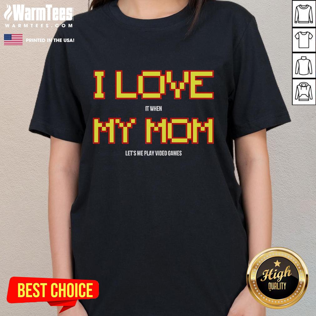 Nice I Love It When My Mom Lets Me Play Video Games Ladies Tee in vibrant colors, perfect for gamers and moms.