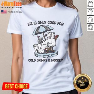 Nice Ice is Only Good for Cold Drinks and Hockey Ladies Tee featuring a fun ice-themed graphic design.