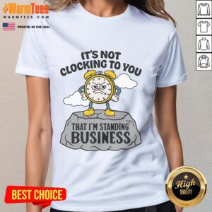 Business ladies tee featuring 'Nice, it's not clocking to you that I'm standing' graphic for stylish professional wear.