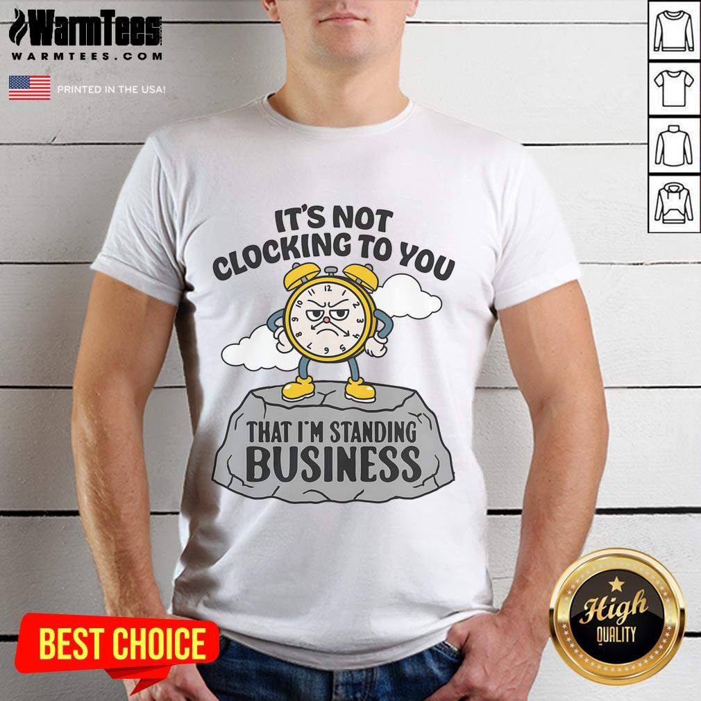 Nice It's Not Clocking To You That I'm Standing On Business T-Shirt design featuring bold text and a stylish graphic.