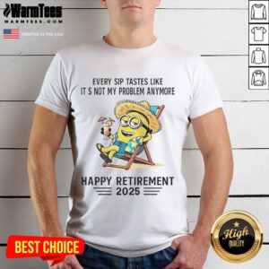 Happy Retirement 2025 T-Shirt featuring a cheerful Minion with the phrase 'Every Sip Tastes Like It's Not My Problem Anymore.'