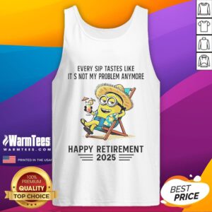 Alt Text: Happy retirement tank top featuring a Minion with the phrase Every sip tastes like it's not my problem anymore.