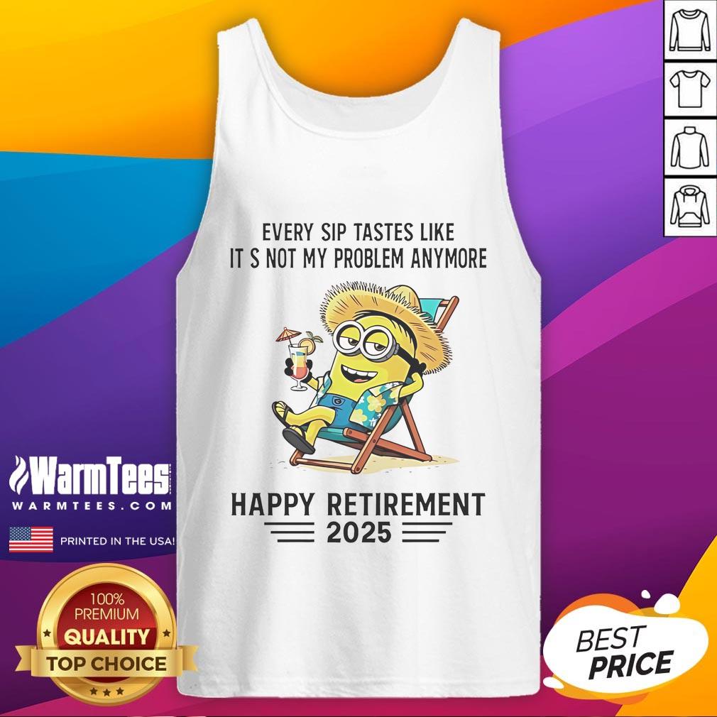 Alt Text: Happy retirement tank top featuring a Minion with the phrase Every sip tastes like it's not my problem anymore.