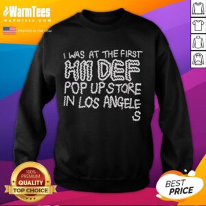 Top I Was At The First Hii Def Pop Up In Los Angeles Sweatshirt worn by a person at the event, showcasing trendy streetwear.