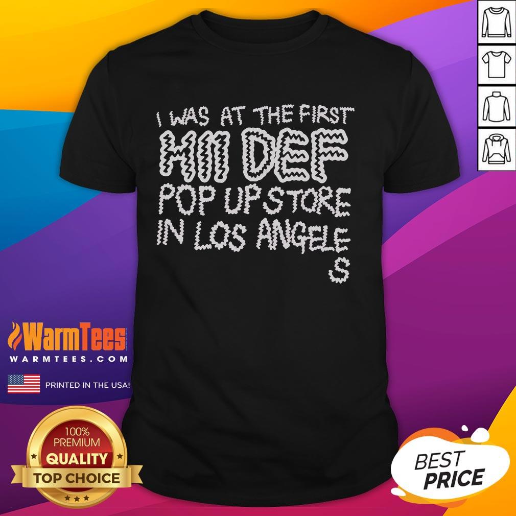 Top I Was At The First Hii Def Pop Up In Los Angeles T-Shirt showcasing vibrant design and event details.