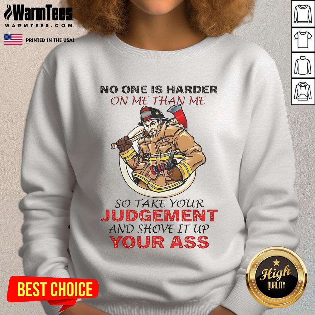 Awesome Fireman sweatshirt with motivational quote: 'No one is harder on me than me, so take your judgment.'