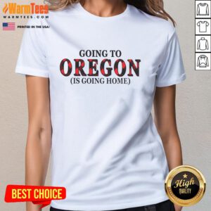 Awesome Going to Oregon is Going Home Ladies Tee featuring a stylish design perfect for Oregon lovers and travelers.