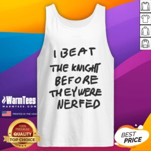 Awesome tank top featuring 'I Beat The Knight Before They Were Nerfed' graphic, perfect for gaming enthusiasts.