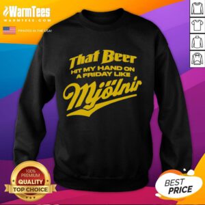 Awesome sweatshirt featuring That Beer Hit My Hand Like Mjolnir design, perfect for casual Fridays and beer lovers.