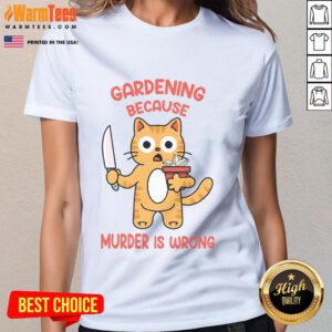 Cute cat gardening graphic tee with the phrase Because murder is wrong, perfect for cat lovers and gardening enthusiasts.