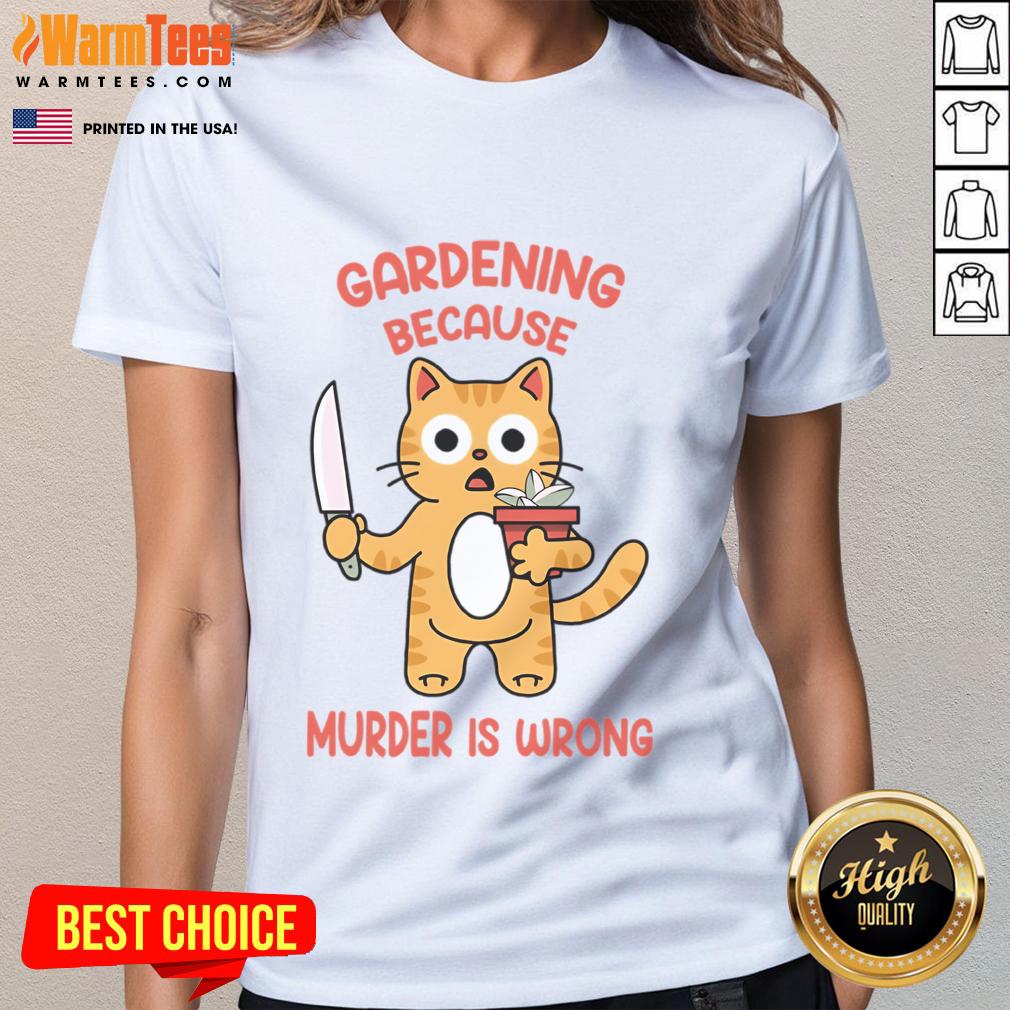 Cute cat gardening graphic tee with the phrase Because murder is wrong, perfect for cat lovers and gardening enthusiasts.