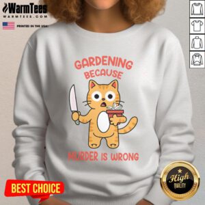 Alt Text: Cute cat gardening on a 'Because Murder Is Wrong' sweatshirt, perfect for cat lovers and gardening enthusiasts.