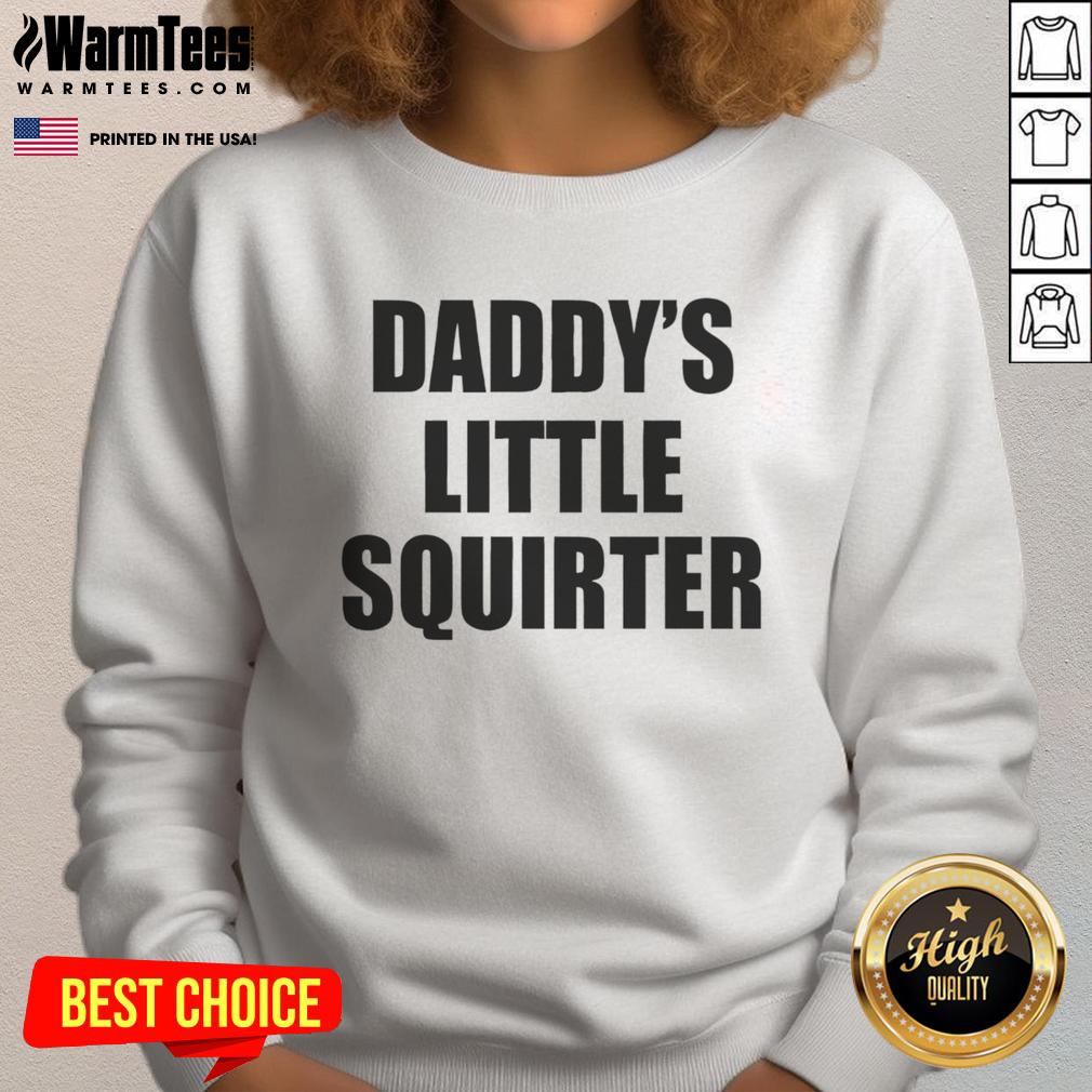 Alt Text: Funny Daddy's Little Squirter sweatshirt featuring a playful design perfect for kids and humorous family moments.