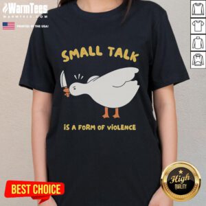 Funny Goose Small Talk is a Form of Violence Ladies Tee featuring a humorous goose graphic and bold text design.