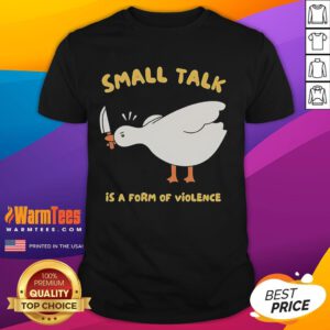 Funny Goose Small Talk Is A Form Of Violence T-Shirt featuring a cartoon goose with humorous text design.
