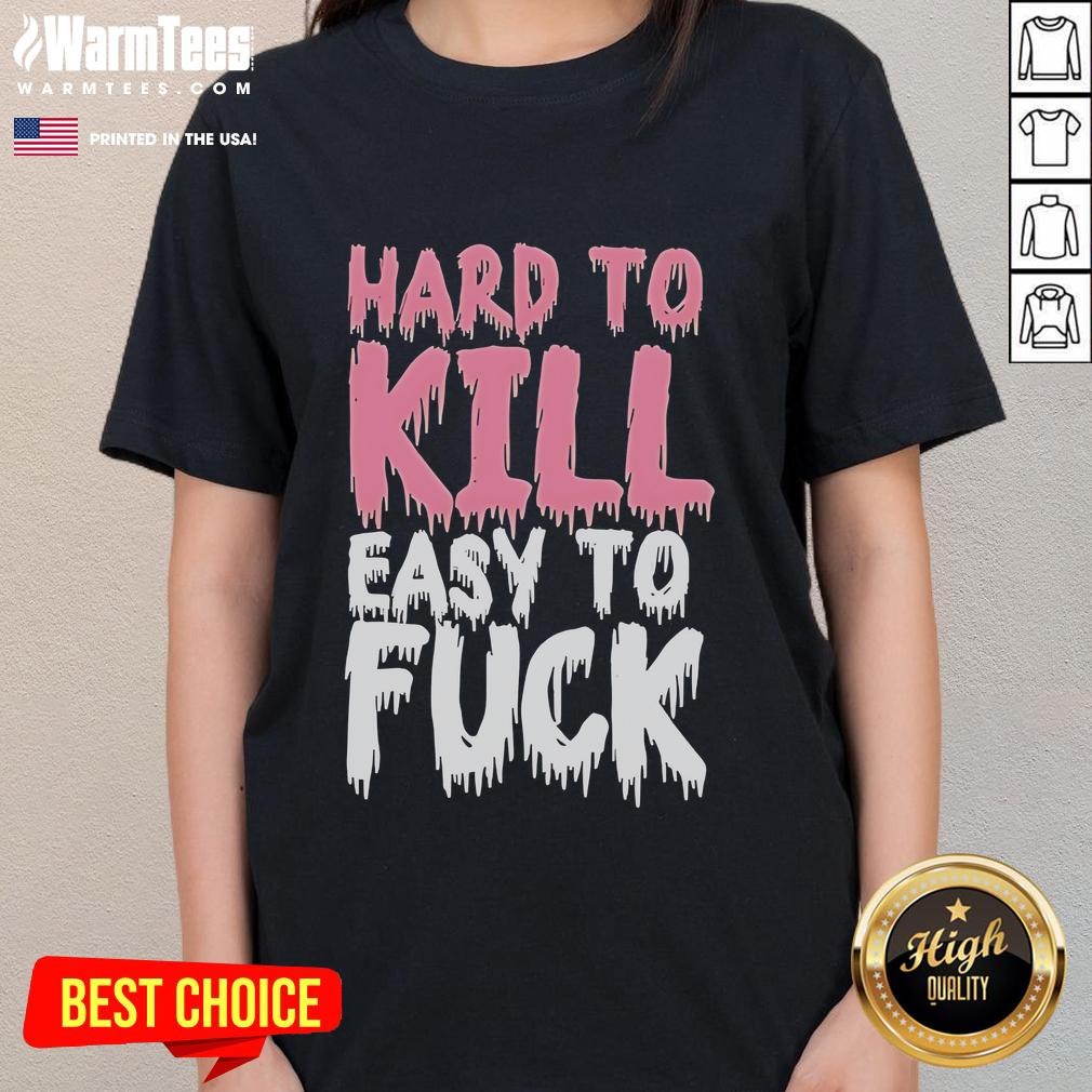 Funny Hard To Kill Easy To F*ck Ladies Tee featuring a playful graphic design on a stylish women's t-shirt.