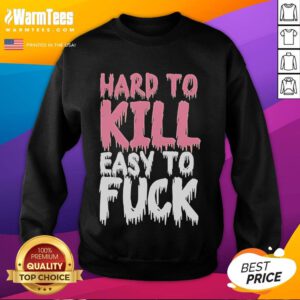 Funny Hard to Kill Easy to F* Sweatshirt featuring humorous design, perfect for casual wear and making a statement.