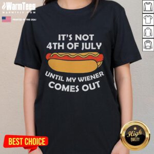 Funny hotdog graphic on a ladies tee, featuring the phrase It's Not 4th Of July Until My Wiener Comes Out. Perfect for celebrations!