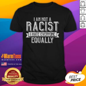Alt Text: Funny I Am Not A Racist, I Hate Everyone Equally T-Shirt design featuring bold text on a casual tee.
