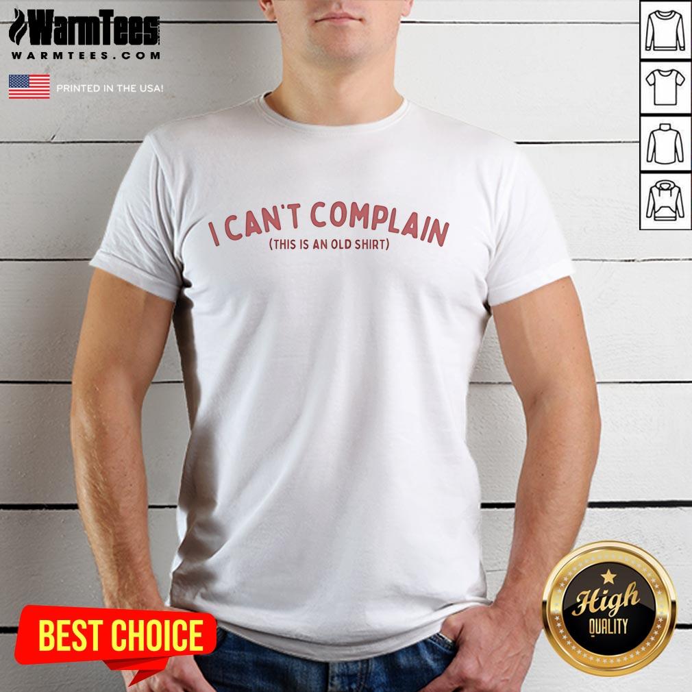 Funny 'I Can't Complain This Is An Old Shirt' T-Shirt featuring a humorous quote on a casual tee, perfect for relaxed wear.