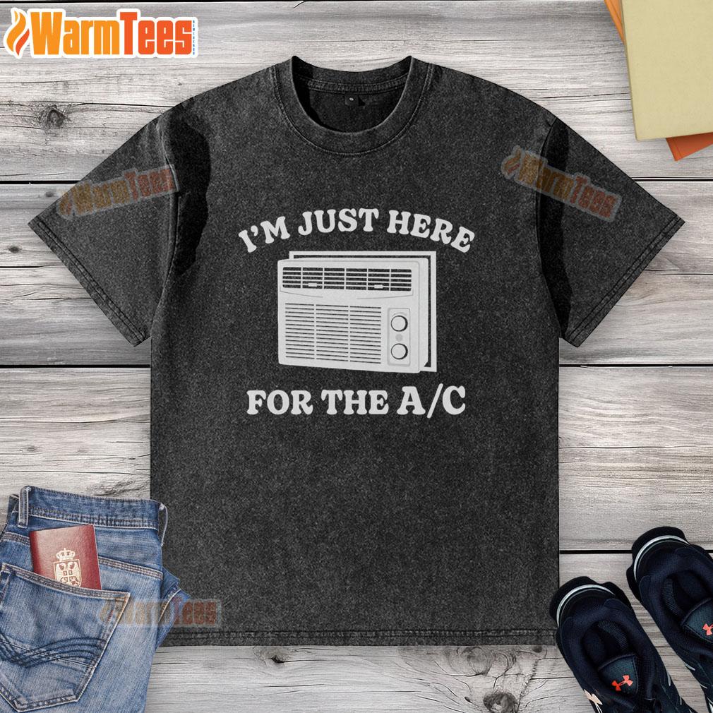 Funny 'I'm Just Here For The AC' washed t-shirt design, perfect for summer vibes and air conditioning enthusiasts.