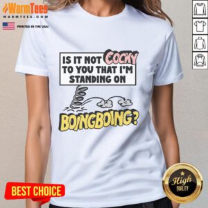 Funny ladies' tee with the phrase 'Is it not cocky I'm standing on boing boing,' perfect for a humorous fashion statement.