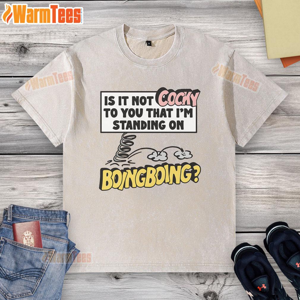 Funny t-shirt design reading 'Is it not cocky to you that I'm standing on Boing Boing' with colorful graphics.