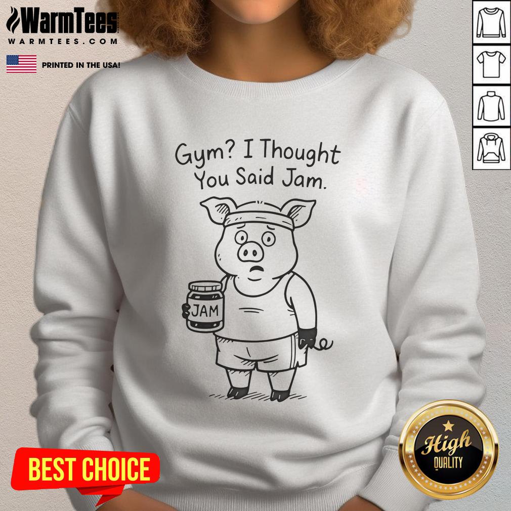 Alt Text: Funny pig gym sweatshirt with the phrase I thought you said jam showcasing a humorous take on fitness apparel.
