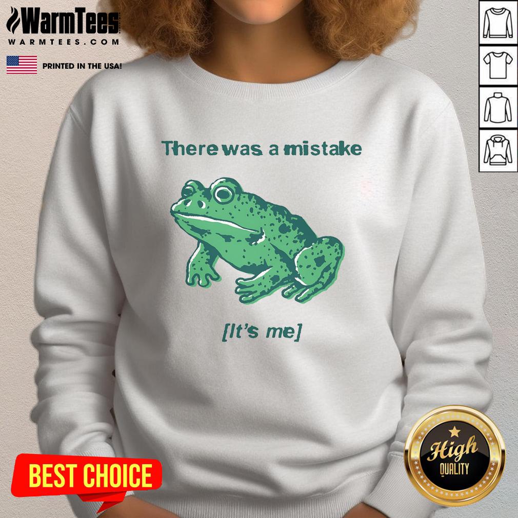 Funny sweatshirt featuring a cartoon frog with the phrase 'There Was A Mistake, It's Me' for a humorous fashion statement.