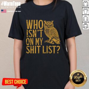 Funny owl meme on a ladies tee, featuring the phrase Who isn't on my shit list? Perfect for humor lovers.