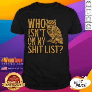 Funny 'Who Isn't On My Shit List' owl meme t-shirt design featuring a cartoon owl with a humorous expression.