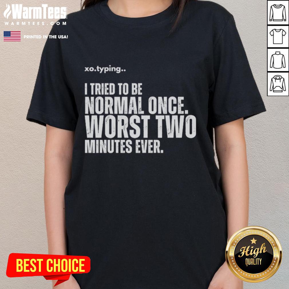 Funny ladies tee with 'I Tired To Be Normal Once - Worst Two Minutes Ever' graphic, perfect for casual wear and humor lovers.